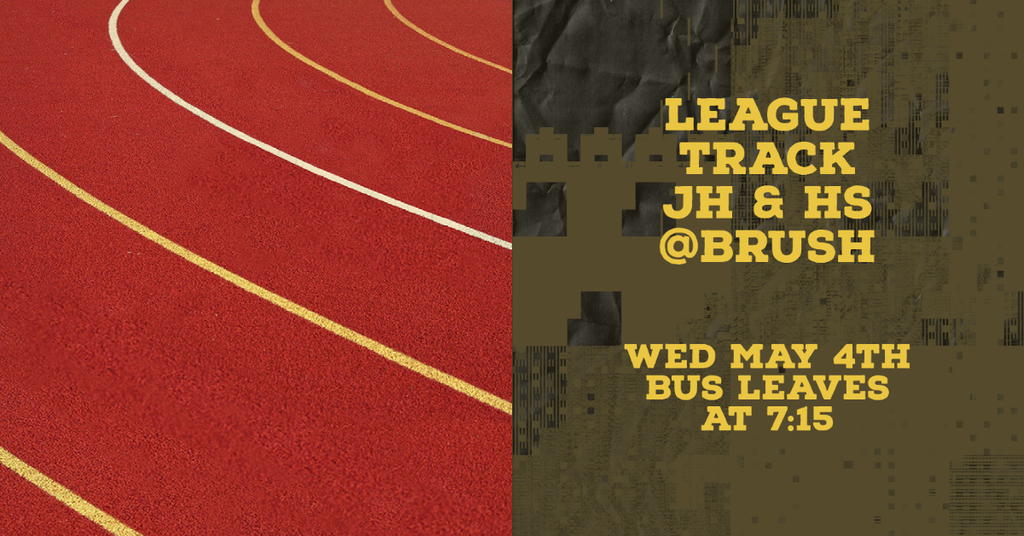 League Track JH & HS @Brush. Wed, May 4th. Bus leaves at 7:15.