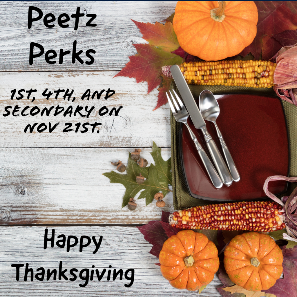 Peetz Perks for 1st, 4th, and Secondary on Nov 21st.
